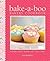 Bake-a-Boo Bakery Cookbook: Nostalgic Bakes - Healthy Cakes - Party Treats