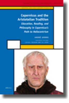 Copernicus and the Aristotelian Tradition: Education, Reading, and Philosophy in Copernicus's Path to Heliocentrism (Medieval and Early Modern Philosophy and Science, 12)