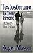 Testosterone Is Your Friend by Roger Mason