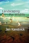 Landscaping for Wildlife by Jen Karetnick