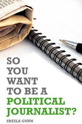 So You Want to Be a Political Journalist
