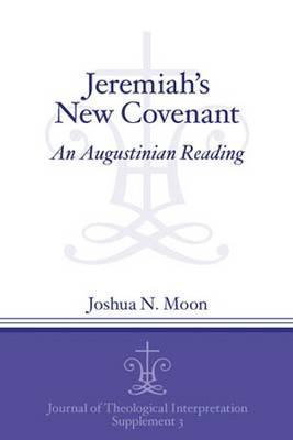 Jeremiah's New Covenant: An Augustinian Reading (Journal of Theological Interpretation Supplements)