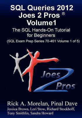 SQL Queries 2012 Joes 2 Pros Volume1: The SQL Hands-On Guide for Beginners (SQL Exam Prep Series 70-461 Volume 1 of 5)