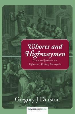 Whores and Highwaymen: Crime and Justice in the Eighteenth-Century Metropolis (Hardcover)