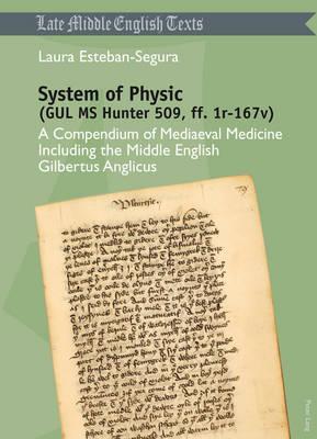 System of Physic (GUL MS Hunter 509, ff. 1r-167v): A Compendium of Mediaeval Medicine Including the Middle English Gilbertus Anglicus (Middle and Early Modern English Texts)