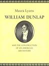 William Dunlap and the Construction of an American Art History William Dunlap and the Construction of an American Art History