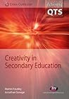 Creativity in Secondary Education (Achieving QTS Cross-Curricular Strand Series) Creativity in Secondary Education (Achieving QTS Cross-Curricular Strand Series)