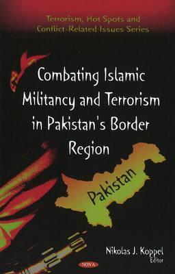 Combating Islamic Militancy and Terrorism in Pakistan's Border Region (Terrorism, Hot Spots and Conflict-related Issues)