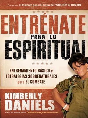 Entr�nate Para Lo Espiritual: Entrenamiento B�sico Y Estrategias Sobrenaturales Para El Combate