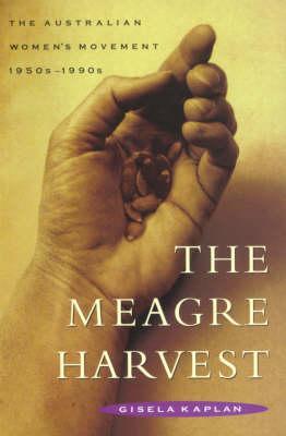 The Meagre Harvest: The Australian Women's Movement 1950s-1990s (Paperback)
