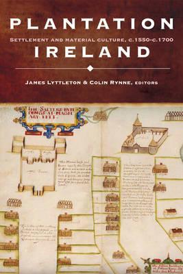 Plantation Ireland: Settlement and Material Culture, c.1550-c.1700