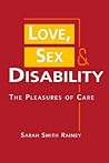 Love, Sex, and Disability by Sarah Smith Rainey