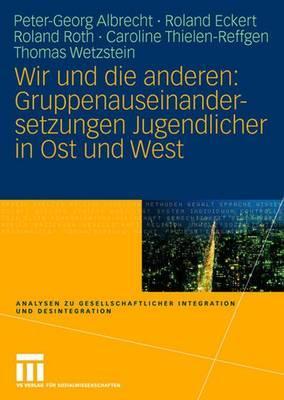 Wir und die anderen: Gruppenauseinandersetzungen Jugendlicher in Ost und West (Analysen zu gesellschaftlicher Integration und Desintegration) (German Edition)