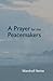 A Prayer for the Peacemakers by Marshall Netse