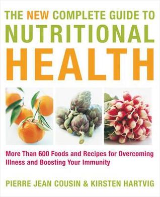 The New Complete Guide to Nutritional Health: More Than 600 Foods and Recipes for Overcoming Illness & Boosting Your Immunity. Pierre Jean Cousin & Ki