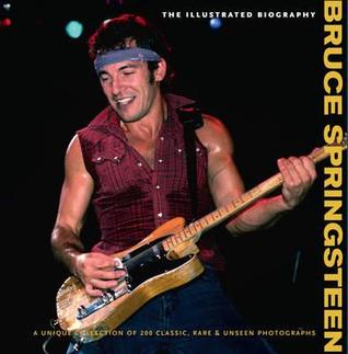 Bruce Springsteen: The Illustrated Biography
