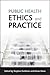 Public health ethics and practice