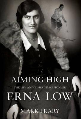 Aiming High: The Life of Ski and Travel Pioneer Erna Low (Hardcover)
