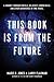 This Book Is from the Future: A Journey Through Portals, Relativity, Worm Holes, and Other Adventures in Time Travel