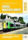 Diesel Multiple Units 2012: Including Multiple Unit Formations and On-Track Machines