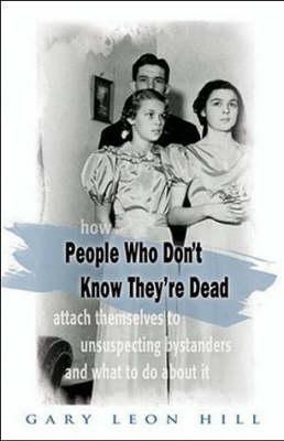 People Who Don't Know They're Dead: How They Attach Themselves to Unsuspecting Bystanders and What to Do About It (Paperback)