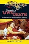 Chronicles of Love & Death: My Years with the Lost Spiritual King of Bhutan