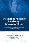 The Shifting Allocation of Authority in International Law: Considering Sovereignty, Supremacy and Subsidiarity (Studies in International Law) The Shifting Allocation of Authority in International Law: Considering Sovereignty, Supremacy and Subsidiarity (Studies in International Law)