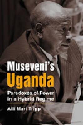 Museveni's Uganda: Paradoxes of Power in a Hybrid Regime (Challange and Change in African Politics)
