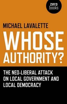 Whose Authority?: The Neo-liberal Attack on Local Government and Local Democracy