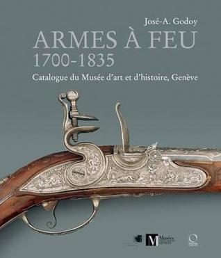 Armes à Feu: 1700-1835: Catalogue du Musée d'art et d'histoire, Genève