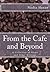 From the Cafe and Beyond: A...