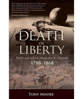 Death or Liberty: Rebels and Radicals Transported to Australia - 1788-1868 (Paperback)