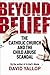 Beyond Belief: The Catholic...
