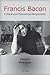 Francis Bacon: Critical and...