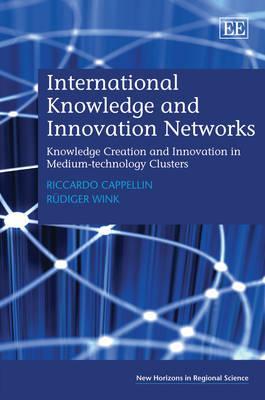International Knowledge and Innovation Networks: Knowledge Creation and Innovation in Medium-technology Clusters (New Horizons in Regional Science series)