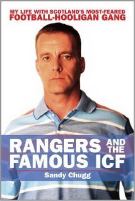Rangers and the Famous Icf: My Life with Scotland's Most-Feared Football-Hooligan Gang