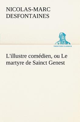 L'illustre comédien, ou Le martyre de Sainct Genest (French Edition)