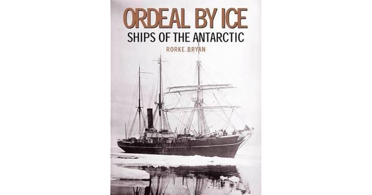 Ordeal by Ice: Ships of the Antarctic by Rorke Bryan