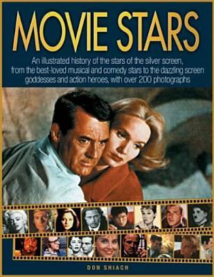 Movie Stars: An illustrated history of the stars of the silver screen, from the best-loved musical and comedy stars to the dazzling screen goddesses and action heroes, with over 200 photographs