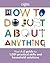 How to Do Just About Anything: Your A-Z Guide to 1,001 Practical Skills and Household Solutions