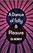 A Dance Of Folly And Pleasure