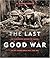 The Last Good War : An Illustrated History of Canada In the Second World War - 1939-1945