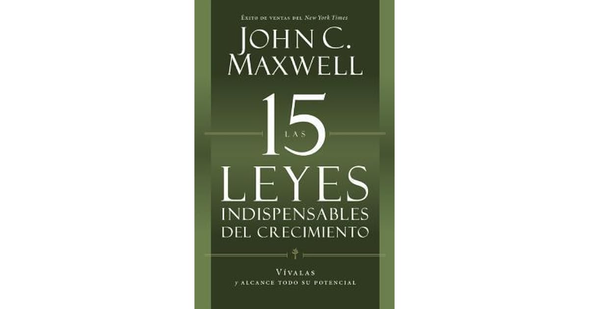 Las 15 Leyes Indispensables Del Crecimiento: Vívalas y alcance su
