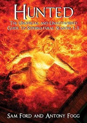 Hunted: The Unofficial and Unauthorised Guide to Supernatural Series 1-3