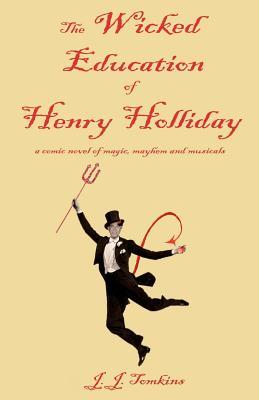 The Wicked Education Of Henry Holliday: a comic novel of magic, mayhem, and musicals (Paperback)