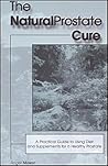 The Natural Prostate Cure: A Practical Guide to Using Diet and Supplements for a Healthy Prostate
