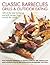 Classic Barbecues, Grills and Outdoor Eating: 100 very best grill and griddle recipes, from tempting appetizers to