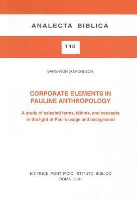 Corporate Elements in Pauline Anthropology: A Study of Selected Terms, Idioms, and Concepts in the Light of Paul's Usage and Background (Analecta Biblica)