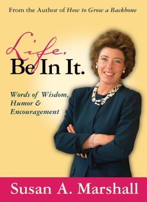 Life. Be In It. - Words of Wisdom, Humor & Encouragement