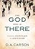 The God Who Is There: Finding Your Place in God's Story
